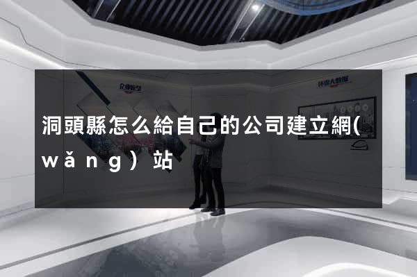 洞頭縣怎么給自己的公司建立網(wǎng)站