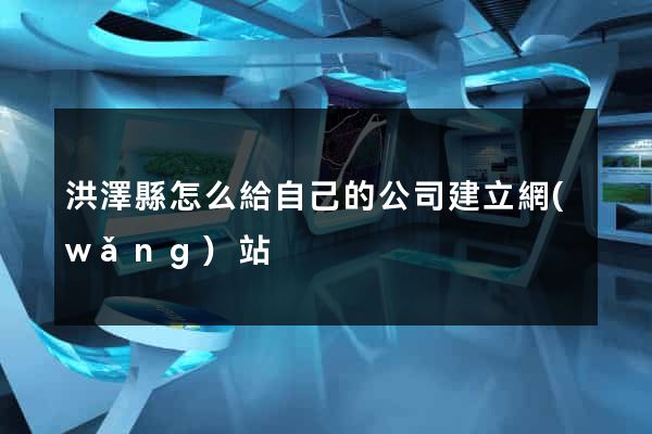 洪澤縣怎么給自己的公司建立網(wǎng)站