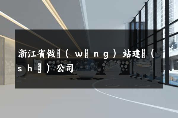 浙江省做網(wǎng)站建設(shè)公司