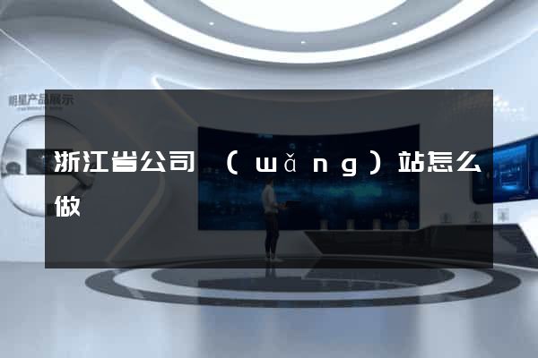 浙江省公司網(wǎng)站怎么做