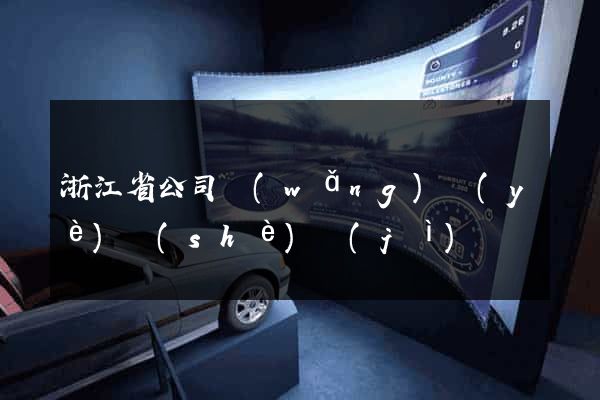 浙江省公司網(wǎng)頁(yè)設(shè)計(jì)