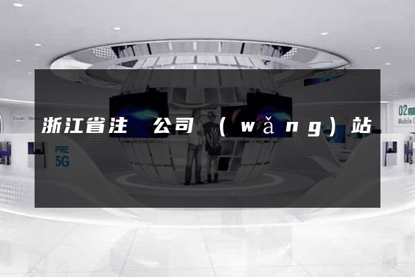 浙江省注冊公司網(wǎng)站