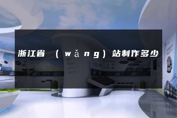 浙江省網(wǎng)站制作多少錢