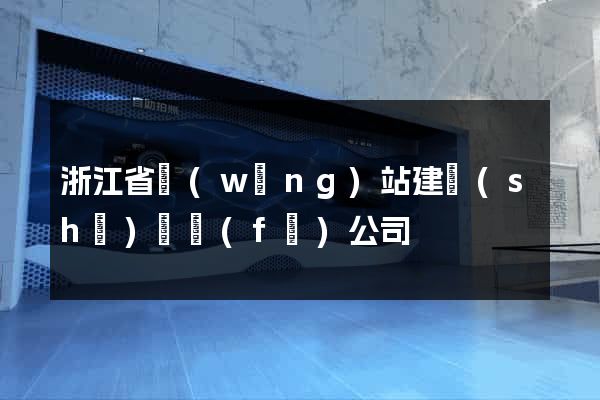 浙江省網(wǎng)站建設(shè)開發(fā)公司