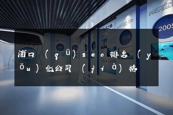 浦口區(qū)seo排名優(yōu)化公司價(jià)格