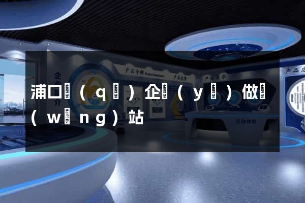 浦口區(qū)企業(yè)做網(wǎng)站