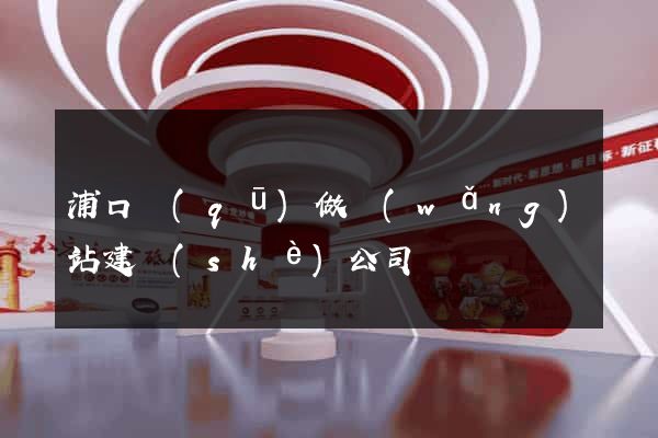 浦口區(qū)做網(wǎng)站建設(shè)公司