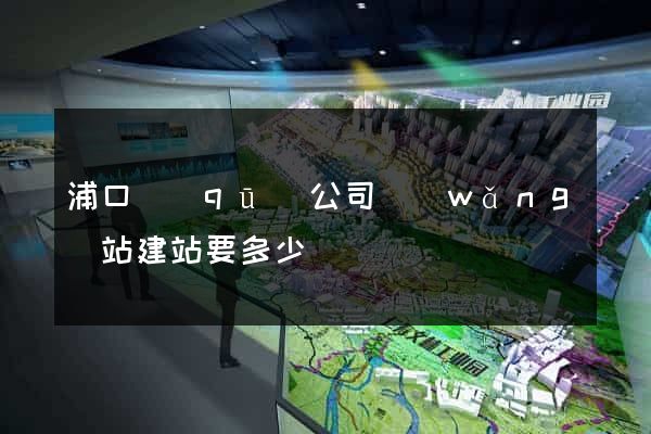 浦口區(qū)公司網(wǎng)站建站要多少錢