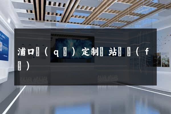 浦口區(qū)定制網站開發(fā)