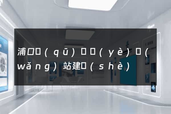 浦口區(qū)專業(yè)網(wǎng)站建設(shè)