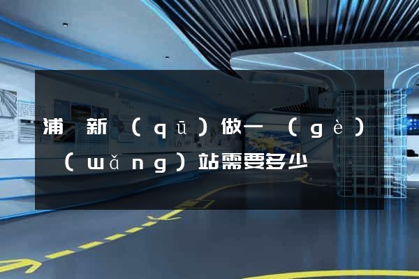 浦東新區(qū)做一個(gè)網(wǎng)站需要多少錢