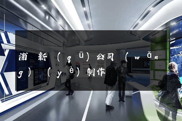浦東新區(qū)公司網(wǎng)頁(yè)制作