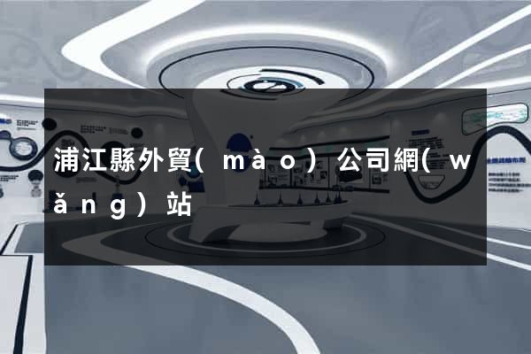 浦江縣外貿(mào)公司網(wǎng)站