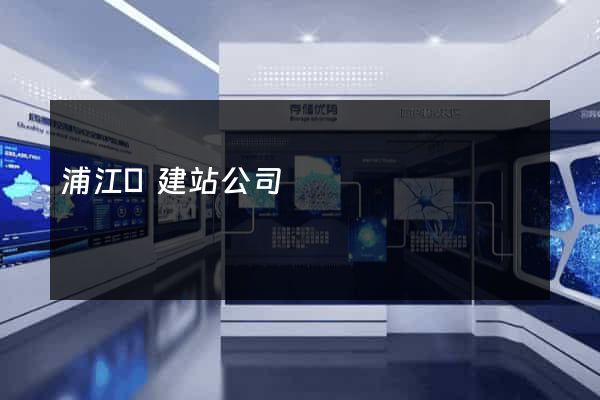 浦江縣建站公司