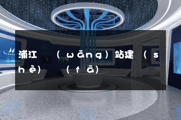 浦江縣網(wǎng)站建設(shè)開發(fā)