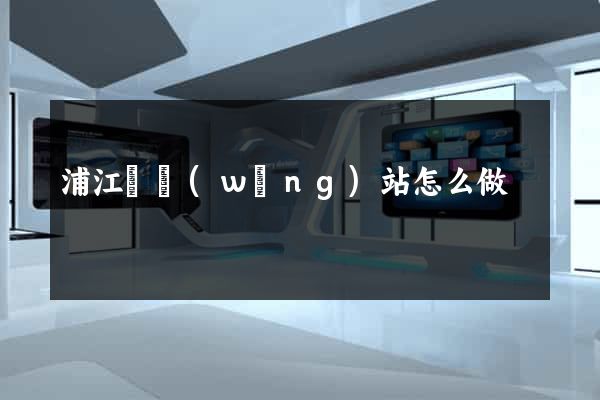 浦江縣網(wǎng)站怎么做