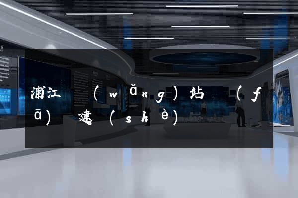 浦江縣網(wǎng)站開發(fā)與建設(shè)