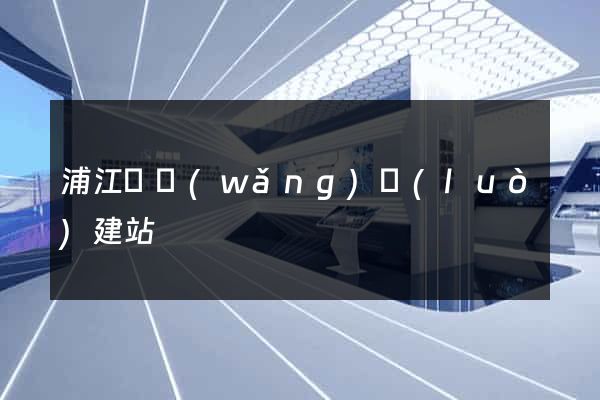 浦江縣網(wǎng)絡(luò)建站