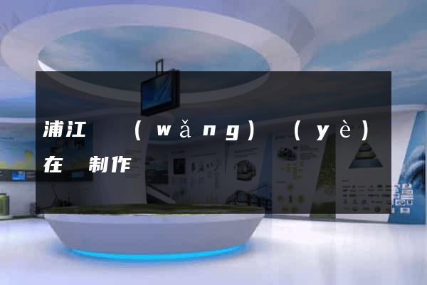 浦江縣網(wǎng)頁(yè)在線制作