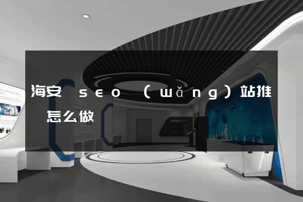 海安縣seo網(wǎng)站推廣怎么做