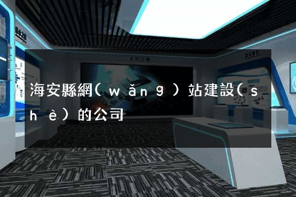 海安縣網(wǎng)站建設(shè)的公司