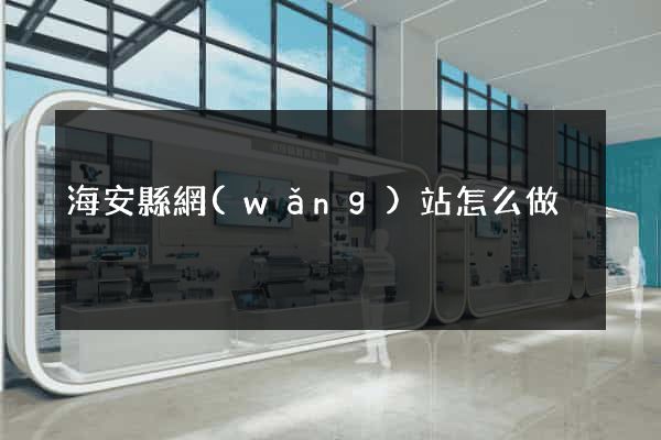 海安縣網(wǎng)站怎么做