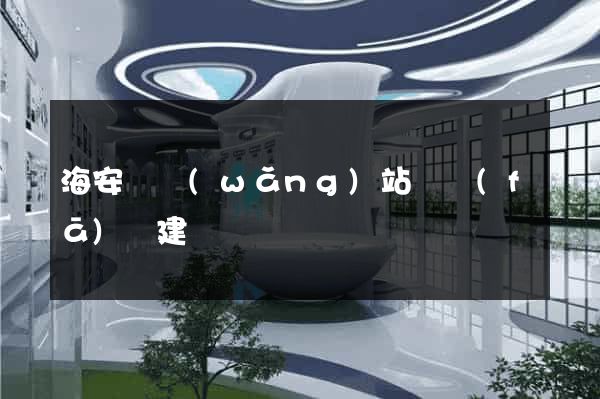 海安縣網(wǎng)站開發(fā)與建設