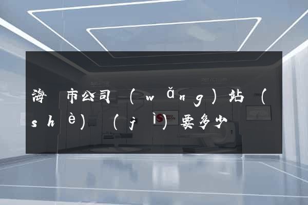 海寧市公司網(wǎng)站設(shè)計(jì)要多少錢