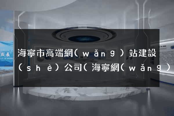 海寧市高端網(wǎng)站建設(shè)公司(海寧網(wǎng)站設(shè)計(jì))