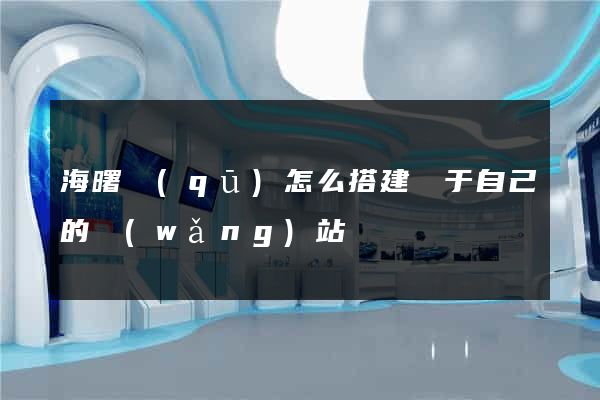 海曙區(qū)怎么搭建屬于自己的網(wǎng)站