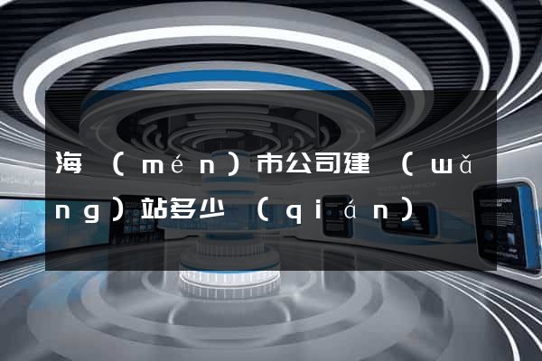 海門(mén)市公司建網(wǎng)站多少錢(qián)