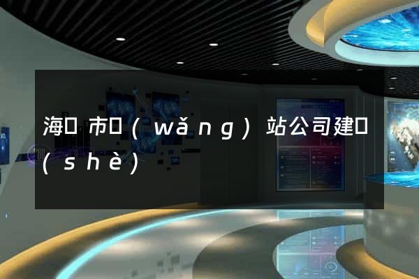 海門市網(wǎng)站公司建設(shè)