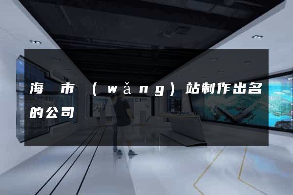 海門市網(wǎng)站制作出名的公司