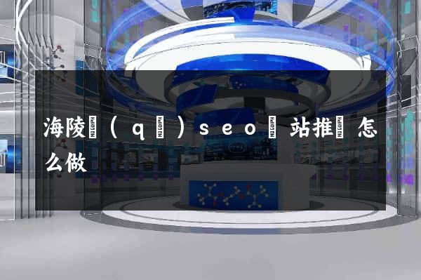 海陵區(qū)seo網站推廣怎么做