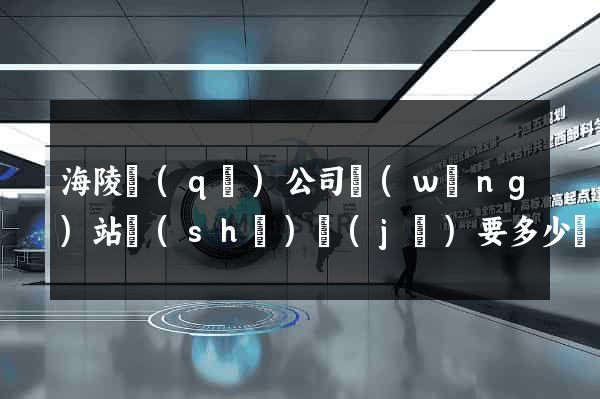 海陵區(qū)公司網(wǎng)站設(shè)計(jì)要多少錢