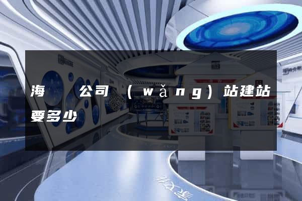 海鹽縣公司網(wǎng)站建站要多少錢
