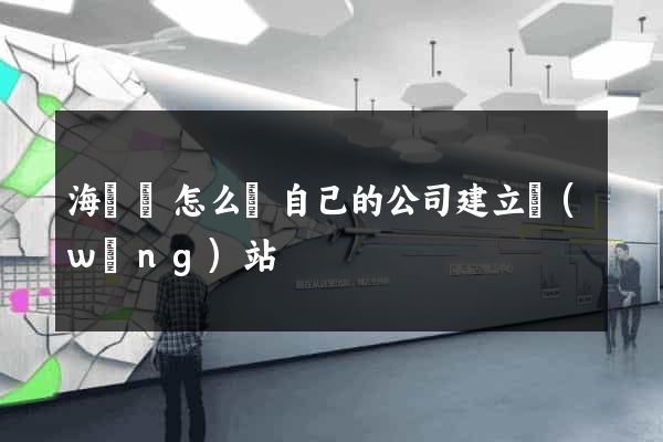 海鹽縣怎么給自己的公司建立網(wǎng)站