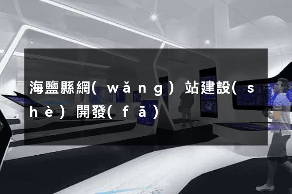 海鹽縣網(wǎng)站建設(shè)開發(fā)