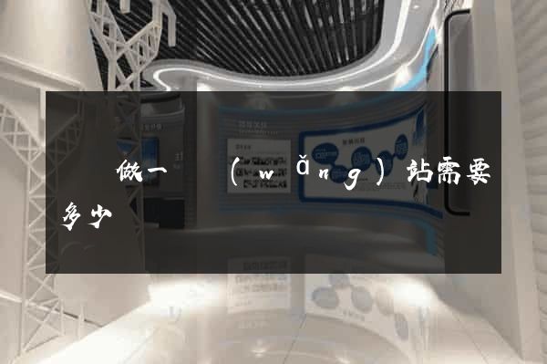 涇縣做一個網(wǎng)站需要多少錢