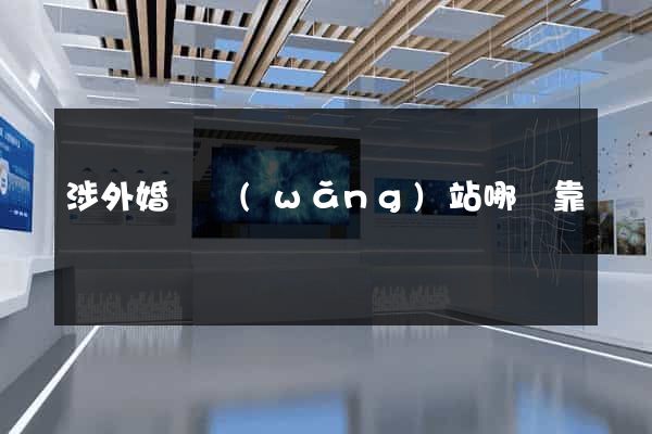 涉外婚戀網(wǎng)站哪個靠譜