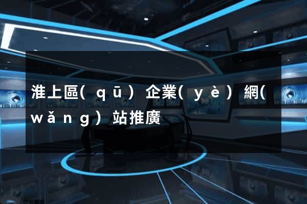 淮上區(qū)企業(yè)網(wǎng)站推廣