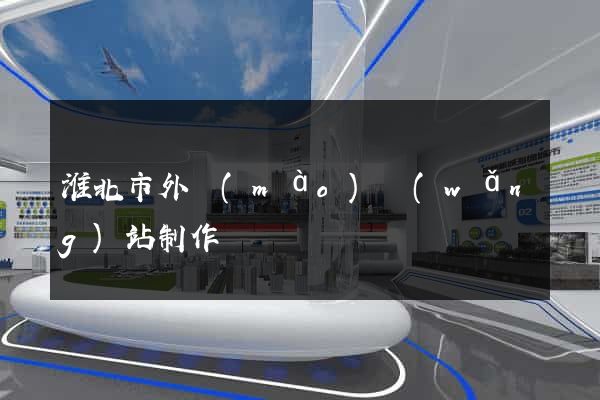淮北市外貿(mào)網(wǎng)站制作