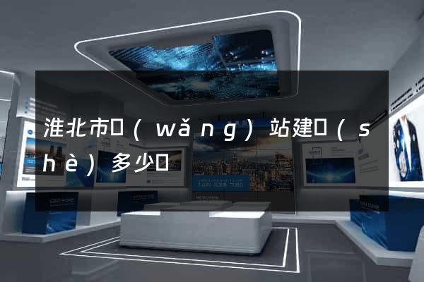 淮北市網(wǎng)站建設(shè)多少錢