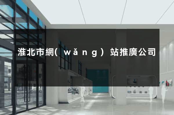 淮北市網(wǎng)站推廣公司