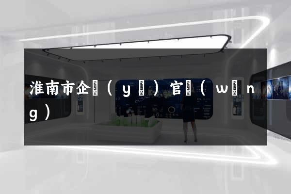 淮南市企業(yè)官網(wǎng)