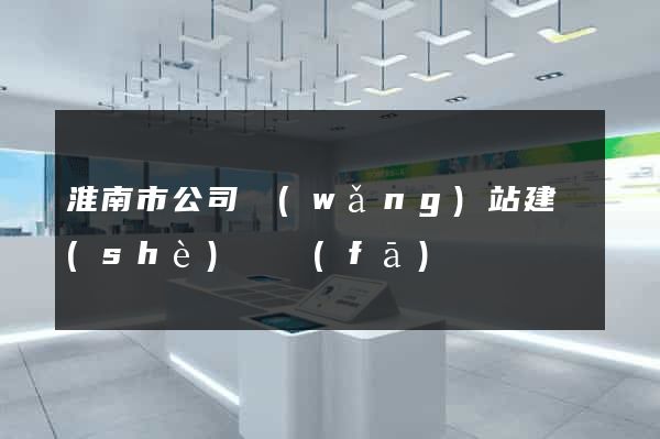 淮南市公司網(wǎng)站建設(shè)開發(fā)