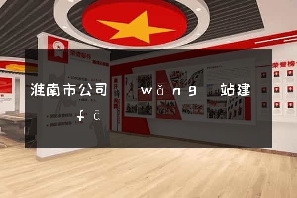 淮南市公司網(wǎng)站建設開發(fā)