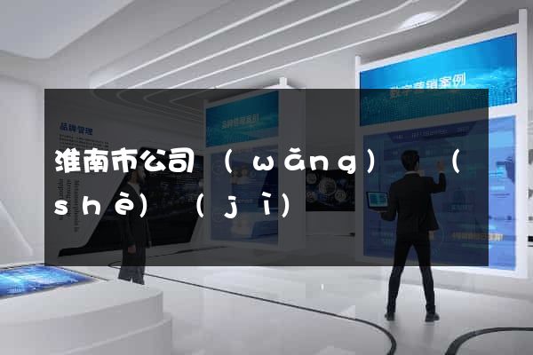 淮南市公司網(wǎng)頁設(shè)計(jì)