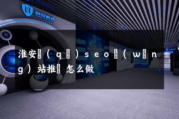 淮安區(qū)seo網(wǎng)站推廣怎么做