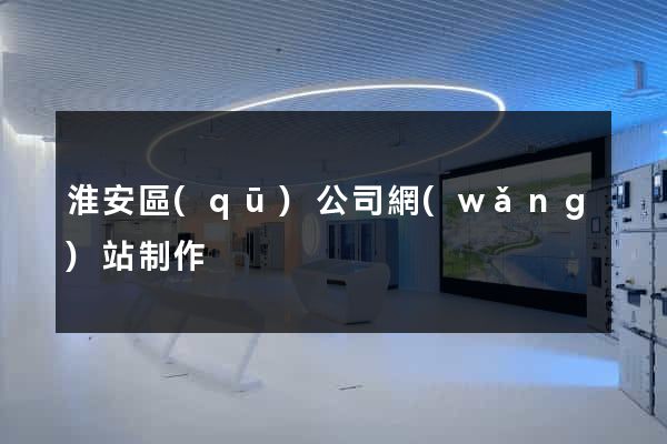 淮安區(qū)公司網(wǎng)站制作